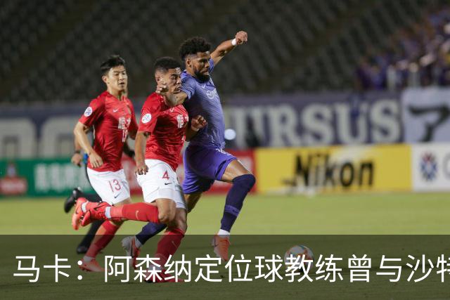 马卡：阿森纳定位球教练曾与沙特合作，西班牙队需对此警惕